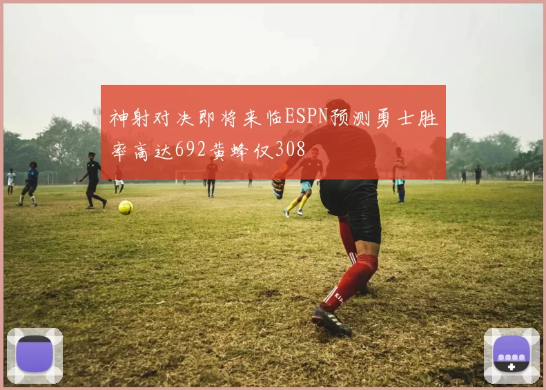 神射对决即将来临ESPN预测勇士胜率高达692黄蜂仅308
