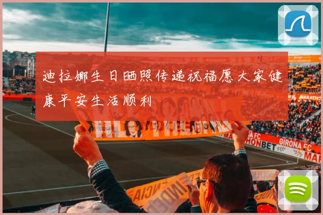 迪拉娜生日晒照传递祝福愿大家健康平安生活顺利